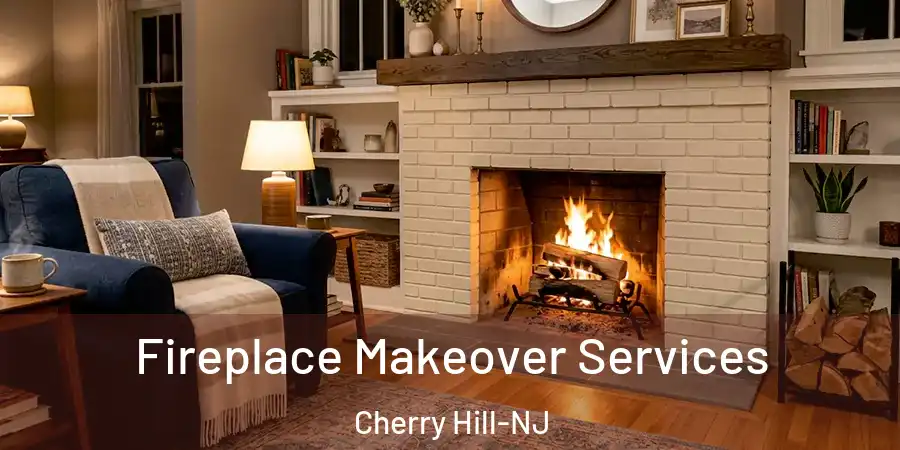 Fireplace Makeover Services Cherry Hill-NJ